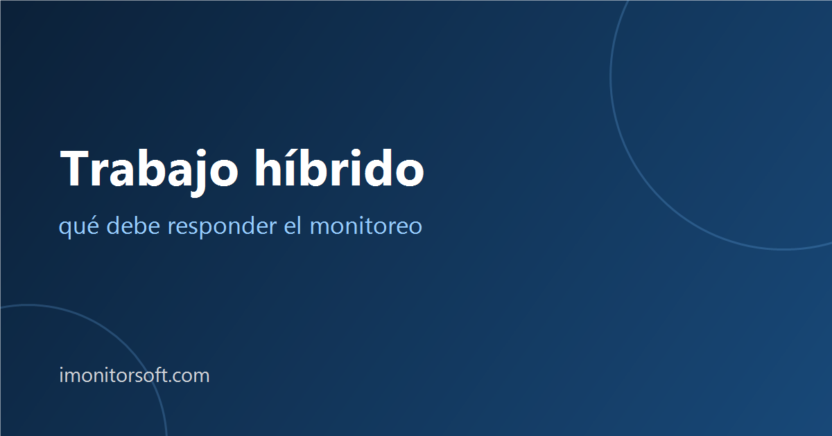 Trabajo híbrido: qué debe responder el monitoreo