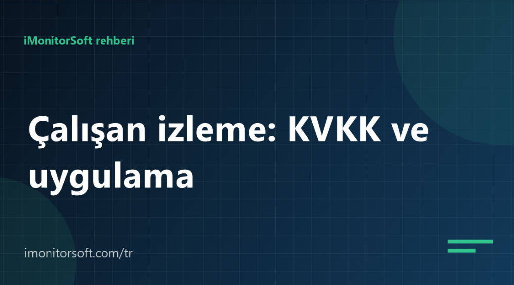 Çalışan izleme: KVKK ve uygulamada sınırlar