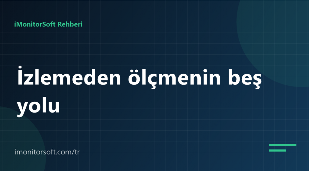 İzlemeden uzaktan verimliliği ölçmenin beş yolu
